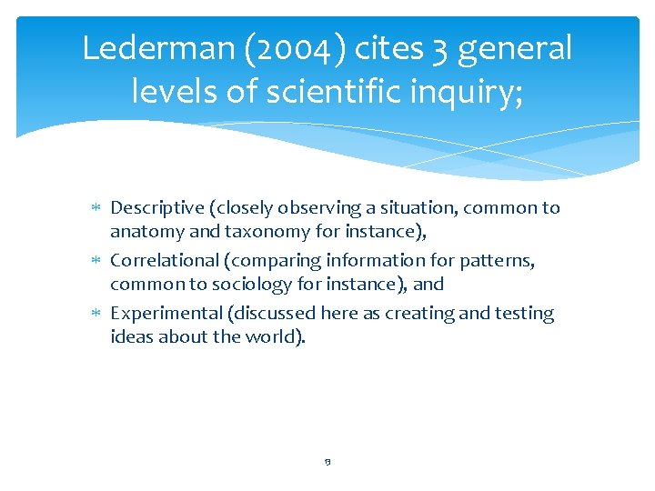 Lederman (2004) cites 3 general levels of scientific inquiry; Descriptive (closely observing a situation,