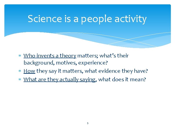 Science is a people activity Who invents a theory matters; what’s their background, motives,
