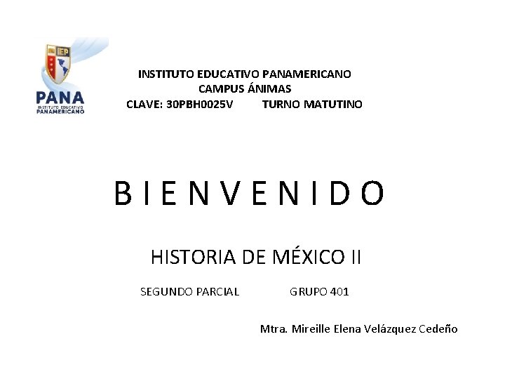 INSTITUTO EDUCATIVO PANAMERICANO CAMPUS ÁNIMAS CLAVE: 30 PBH 0025 V TURNO MATUTINO BIENVENIDO HISTORIA
