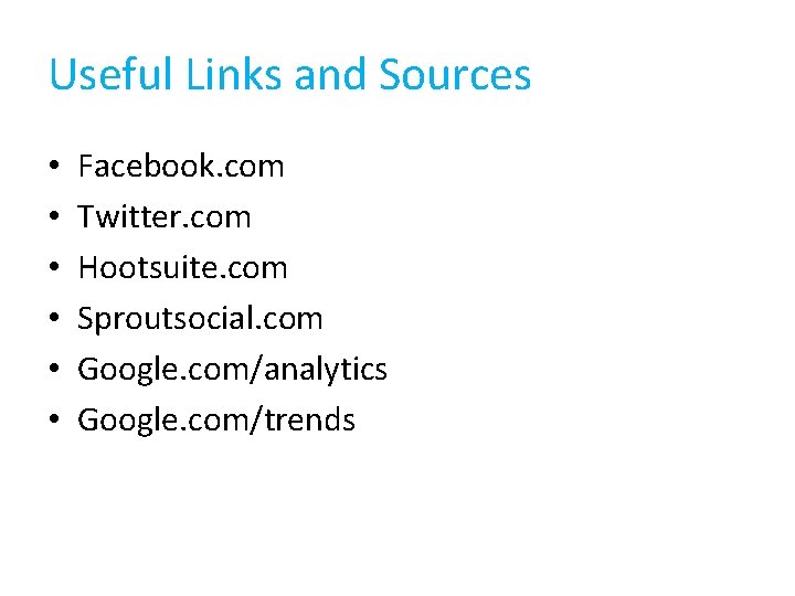Useful Links and Sources • • • Facebook. com Twitter. com Hootsuite. com Sproutsocial.