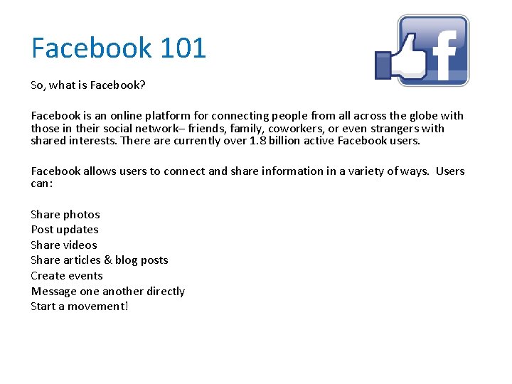 Facebook 101 So, what is Facebook? Facebook is an online platform for connecting people