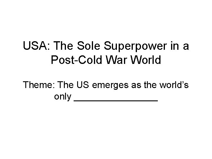 USA: The Sole Superpower in a Post-Cold War World Theme: The US emerges as