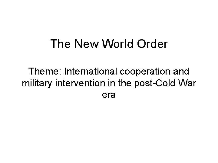 The New World Order Theme: International cooperation and military intervention in the post-Cold War