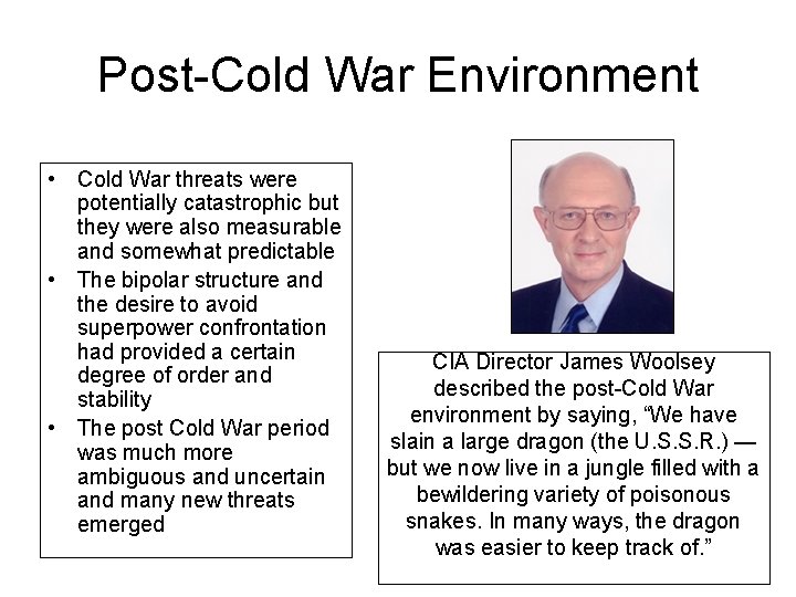 Post-Cold War Environment • Cold War threats were potentially catastrophic but they were also