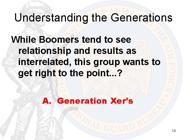 Understanding the Generations While Boomers tend to see relationship and results as interrelated, this