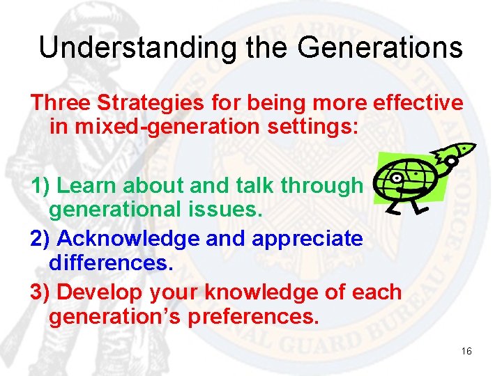 Understanding the Generations Three Strategies for being more effective in mixed-generation settings: 1) Learn
