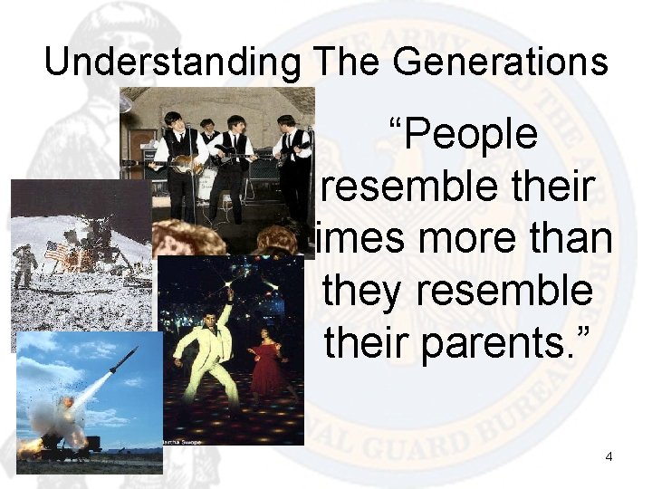 Understanding The Generations “People resemble their times more than they resemble their parents. ”