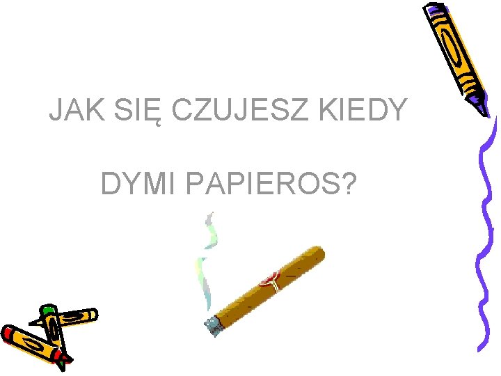 JAK SIĘ CZUJESZ KIEDY DYMI PAPIEROS? 