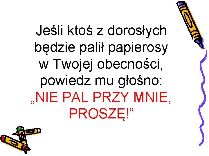 Jeśli ktoś z dorosłych będzie palił papierosy w Twojej obecności, powiedz mu głośno: „NIE