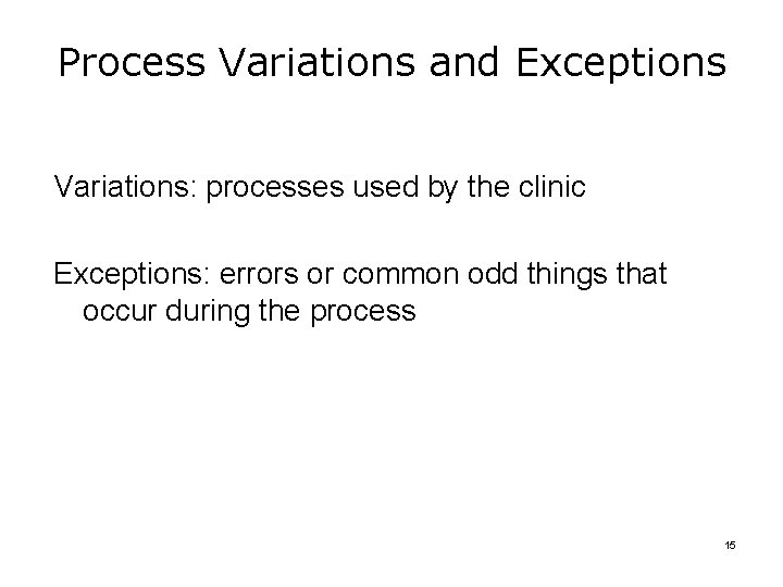 Process Variations and Exceptions Variations: processes used by the clinic Exceptions: errors or common