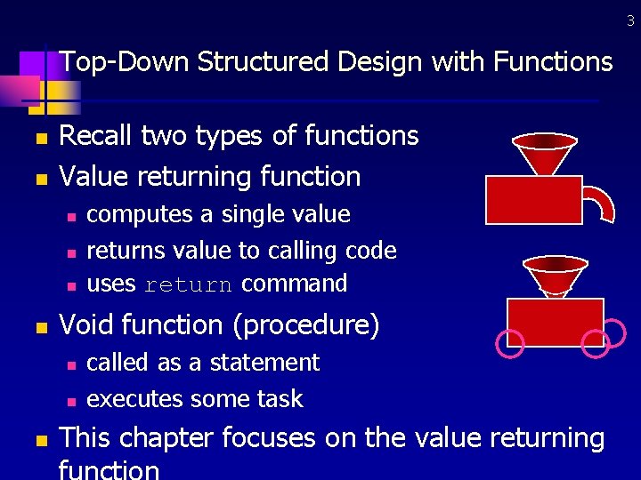 3 Top-Down Structured Design with Functions n n Recall two types of functions Value