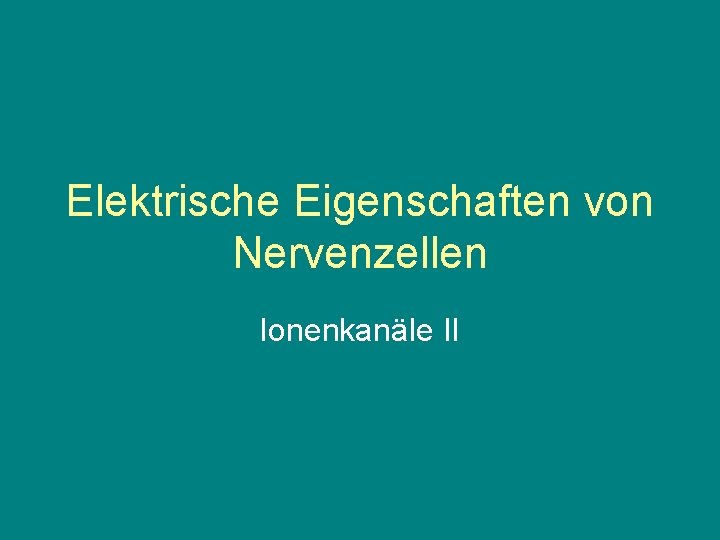 Elektrische Eigenschaften von Nervenzellen Ionenkanäle II 