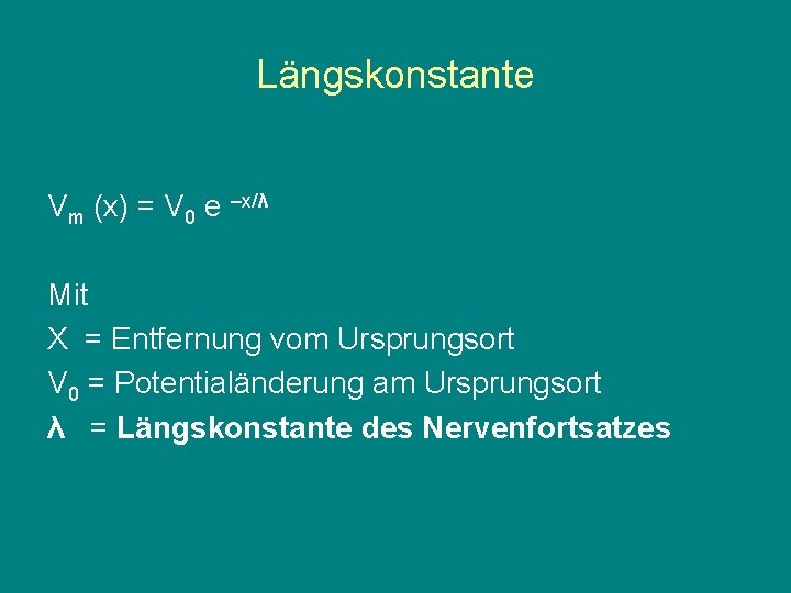 Längskonstante Vm (x) = V 0 e –x/λ Mit X = Entfernung vom Ursprungsort