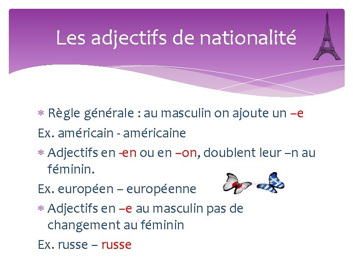 Les adjectifs de nationalité Règle générale : au masculin on ajoute un –e Ex.