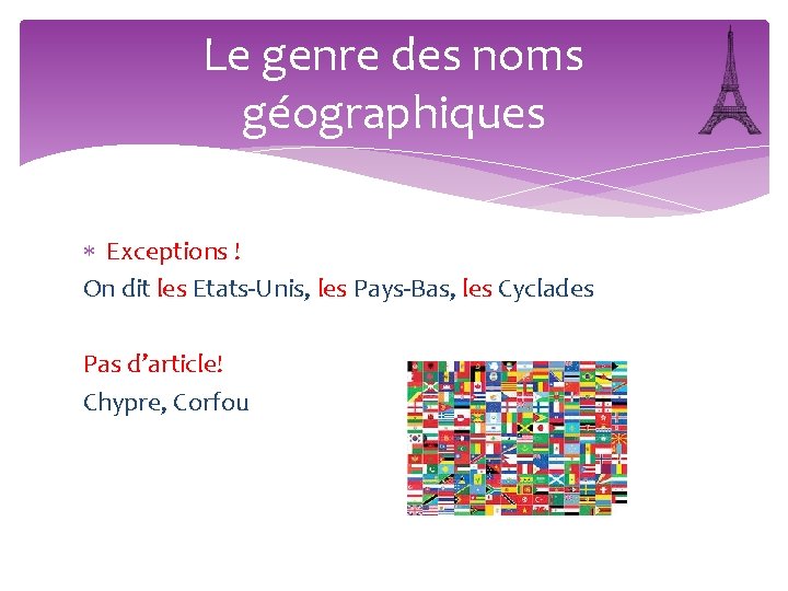 Le genre des noms géographiques Exceptions ! On dit les Etats-Unis, les Pays-Bas, les