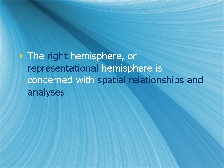 s The right hemisphere, or representational hemisphere is concerned with spatial relationships and analyses s The right hemisphere, or representational hemisphere is concerned with spatial relationships and analyses