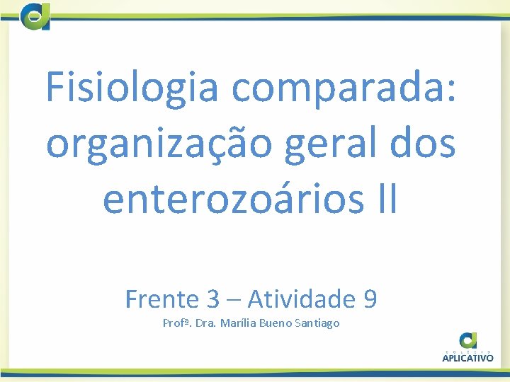 Fisiologia comparada: organização geral dos enterozoários II Frente 3 – Atividade 9 Profª. Dra.