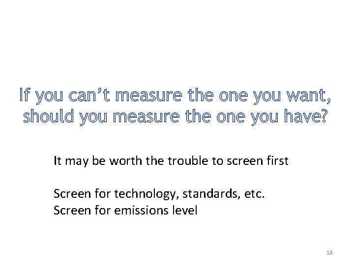 It may be worth the trouble to screen first Screen for technology, standards, etc.