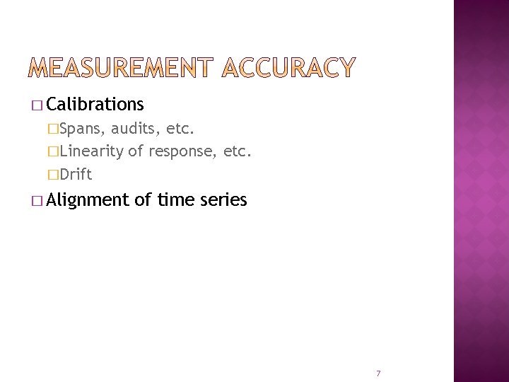 � Calibrations �Spans, audits, etc. �Linearity of response, etc. �Drift � Alignment of time