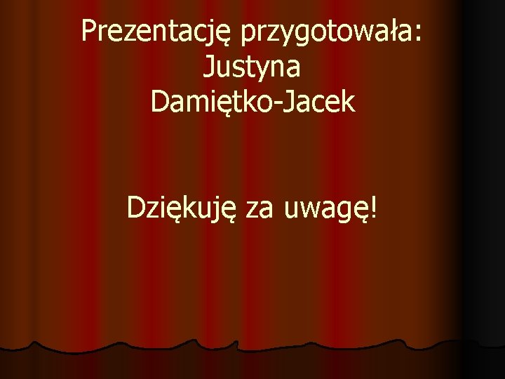 Prezentację przygotowała: Justyna Damiętko-Jacek Dziękuję za uwagę! 