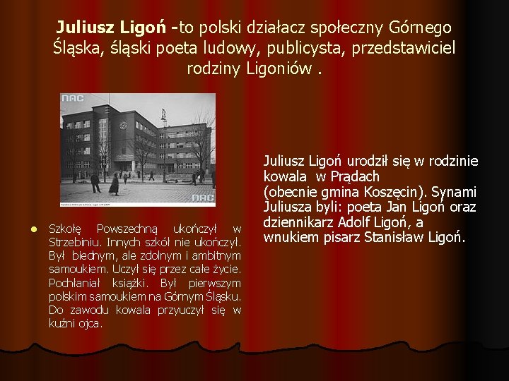 Juliusz Ligoń -to polski działacz społeczny Górnego Śląska, śląski poeta ludowy, publicysta, przedstawiciel rodziny