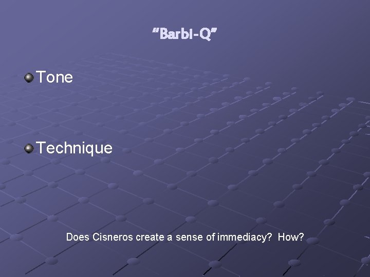 “Barbi-Q” Tone Technique Does Cisneros create a sense of immediacy? How? 