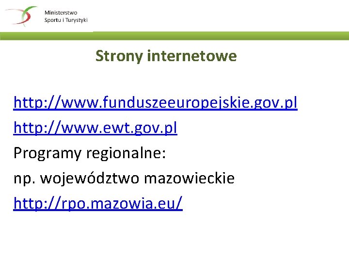 Strony internetowe http: //www. funduszeeuropejskie. gov. pl http: //www. ewt. gov. pl Programy regionalne: