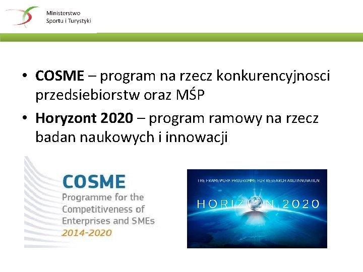  • COSME – program na rzecz konkurencyjnosci przedsiebiorstw oraz MŚP • Horyzont 2020