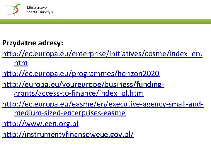 Przydatne adresy: http: //ec. europa. eu/enterprise/initiatives/cosme/index_en. htm http: //ec. europa. eu/programmes/horizon 2020 http: //europa.