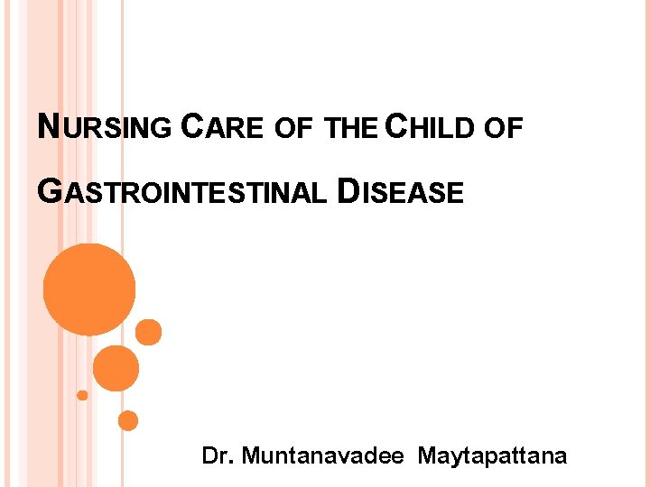 NURSING CARE OF THE CHILD OF GASTROINTESTINAL DISEASE Dr. Muntanavadee Maytapattana 