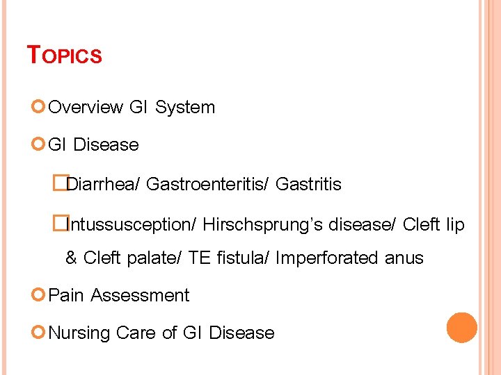 TOPICS Overview GI System GI Disease �Diarrhea/ Gastroenteritis/ Gastritis �Intussusception/ Hirschsprung’s disease/ Cleft lip
