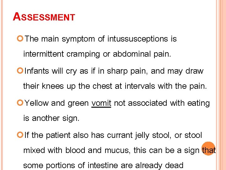 ASSESSMENT The main symptom of intussusceptions is intermittent cramping or abdominal pain. Infants will