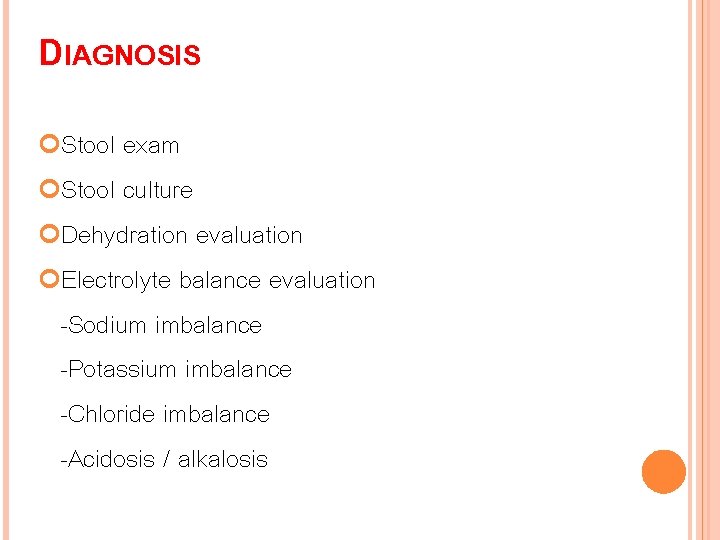DIAGNOSIS Stool exam Stool culture Dehydration evaluation Electrolyte balance evaluation -Sodium imbalance -Potassium imbalance