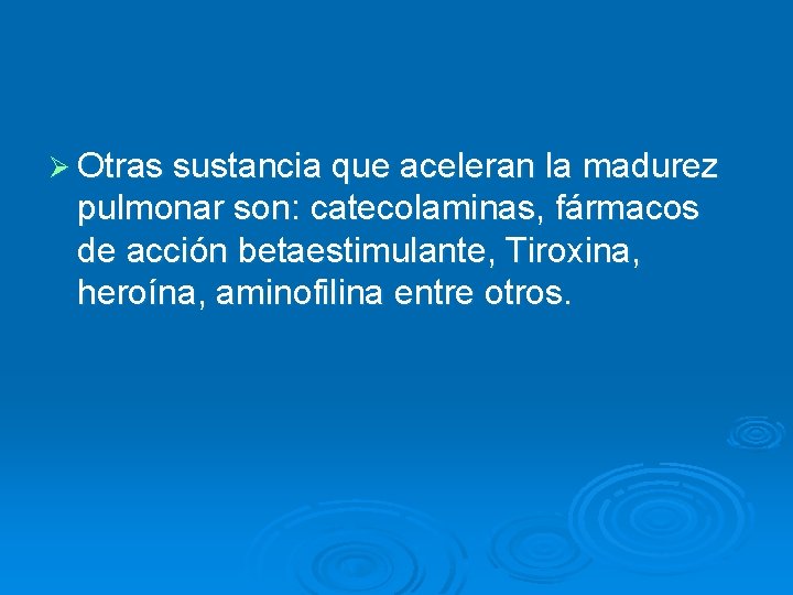 Ø Otras sustancia que aceleran la madurez pulmonar son: catecolaminas, fármacos de acción betaestimulante,