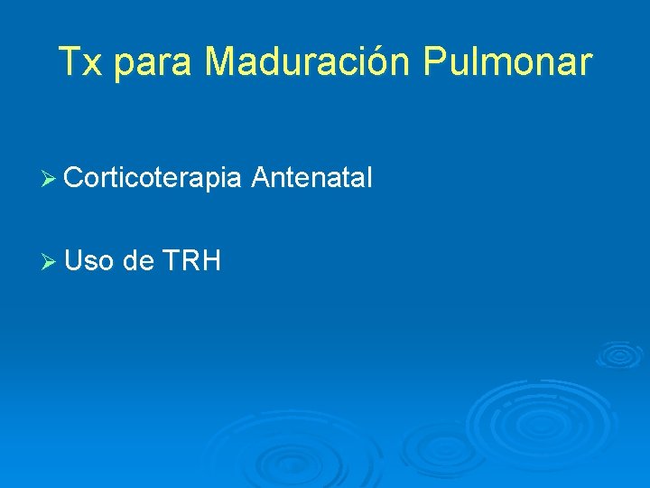 Tx para Maduración Pulmonar Ø Corticoterapia Antenatal Ø Uso de TRH 