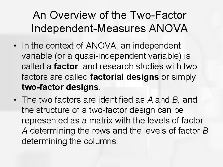 An Overview of the Two-Factor Independent-Measures ANOVA • In the context of ANOVA, an