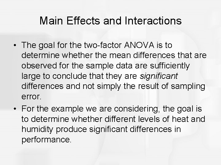 Main Effects and Interactions • The goal for the two-factor ANOVA is to determine