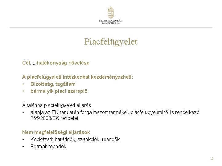 Piacfelügyelet Cél: a hatékonyság növelése A piacfelügyeleti intézkedést kezdeményezheti: • Bizottság, tagállam • bármelyik