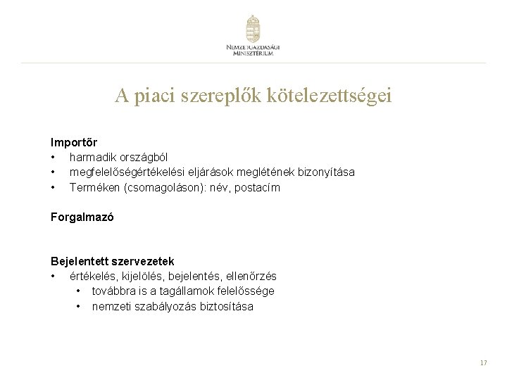 A piaci szereplők kötelezettségei Importőr • harmadik országból • megfelelőségértékelési eljárások meglétének bizonyítása •