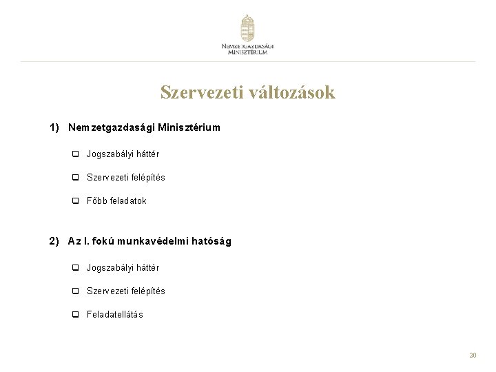 Szervezeti változások 1) Nemzetgazdasági Minisztérium q Jogszabályi háttér q Szervezeti felépítés q Főbb feladatok