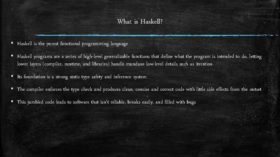 What is Haskell? ▪ Haskell is the purest functional programming language ▪ Haskell programs