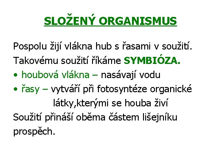 SLOŽENÝ ORGANISMUS Pospolu žijí vlákna hub s řasami v soužití. Takovému soužití říkáme SYMBIÓZA.