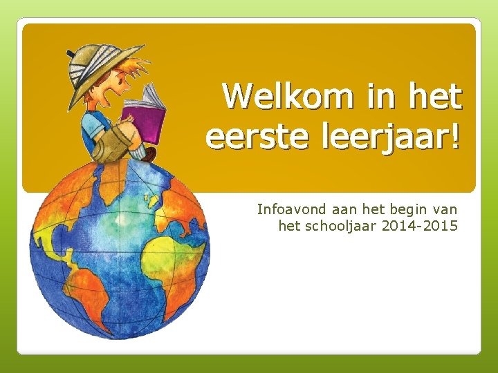 Welkom in het eerste leerjaar! Infoavond aan het begin van het schooljaar 2014 -2015