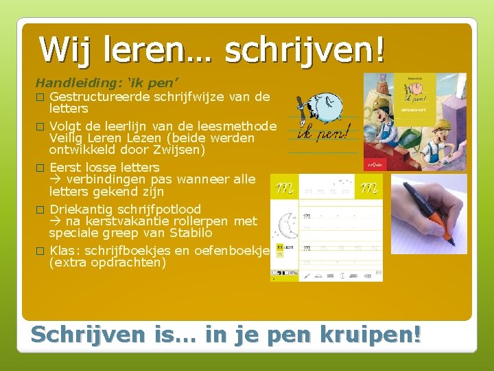 Wij leren… schrijven! Handleiding: ‘ik pen’ � Gestructureerde schrijfwijze van de letters � Volgt