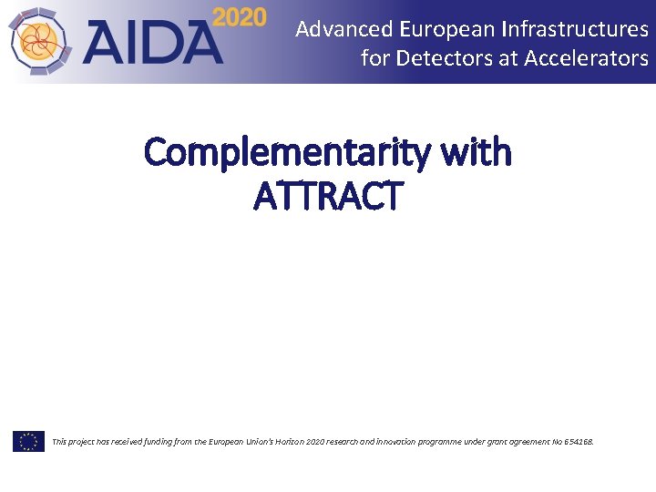 Advanced European Infrastructures for Detectors at Accelerators Complementarity with ATTRACT This project has received