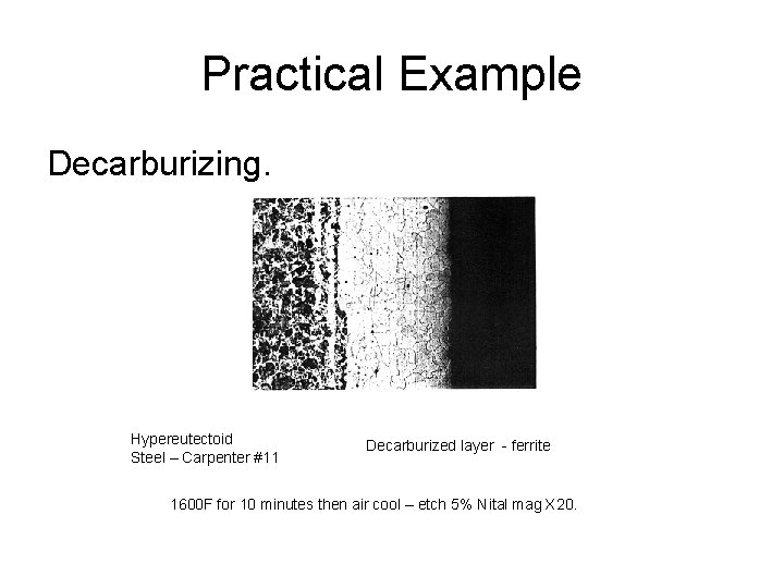 Practical Example Decarburizing. Hypereutectoid Steel – Carpenter #11 Decarburized layer - ferrite 1600 F