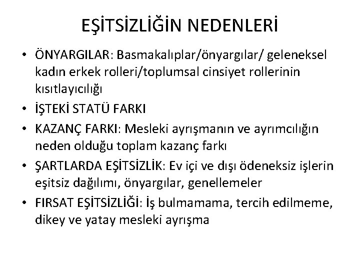 EŞİTSİZLİĞİN NEDENLERİ • ÖNYARGILAR: Basmakalıplar/önyargılar/ geleneksel kadın erkek rolleri/toplumsal cinsiyet rollerinin kısıtlayıcılığı • İŞTEKİ