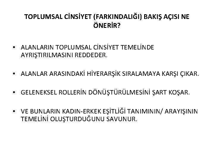 TOPLUMSAL CİNSİYET (FARKINDALIĞI) BAKIŞ AÇISI NE ÖNERİR? • ALANLARIN TOPLUMSAL CİNSİYET TEMELİNDE AYRIŞTIRILMASINI REDDEDER.