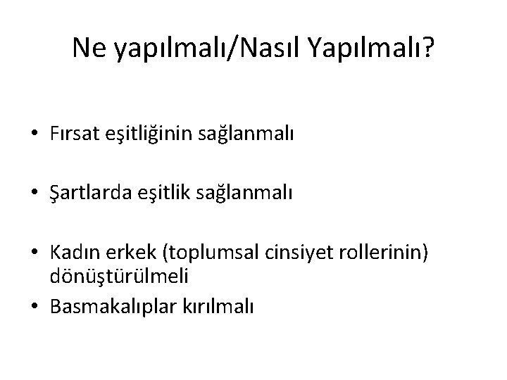 Ne yapılmalı/Nasıl Yapılmalı? • Fırsat eşitliğinin sağlanmalı • Şartlarda eşitlik sağlanmalı • Kadın erkek