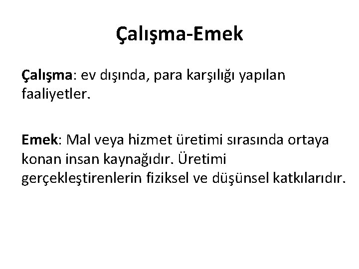 Çalışma-Emek Çalışma: ev dışında, para karşılığı yapılan faaliyetler. Emek: Mal veya hizmet üretimi sırasında